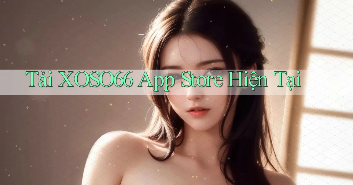 tải xoso66 app store hiện tại