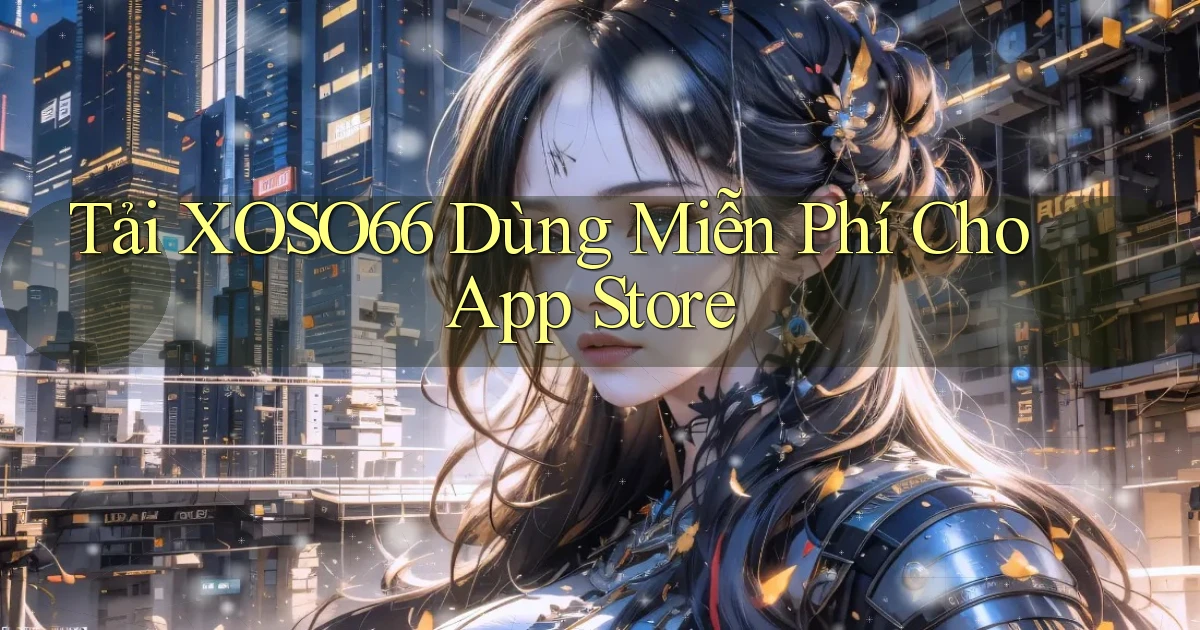 tải xoso66 dùng miễn phí cho app store