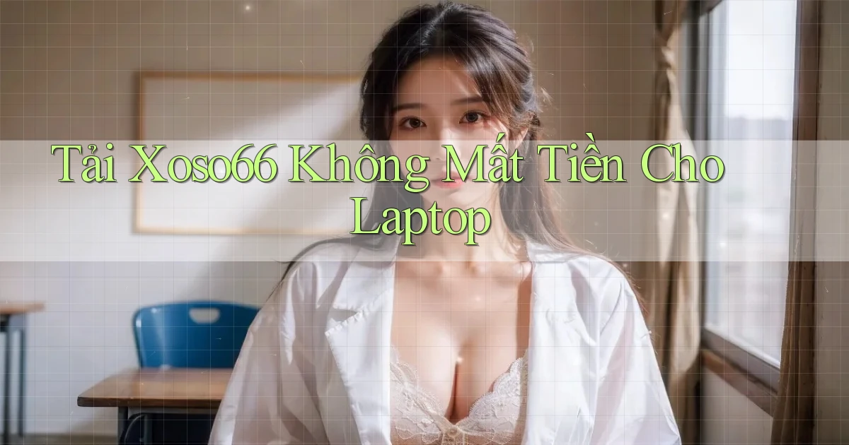 tải xoso66 không mất tiền cho laptop