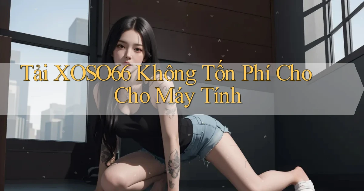 tải xoso66 không tốn phí cho cho máy tính