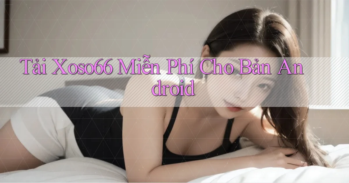 tải xoso66 miễn phí cho bản android