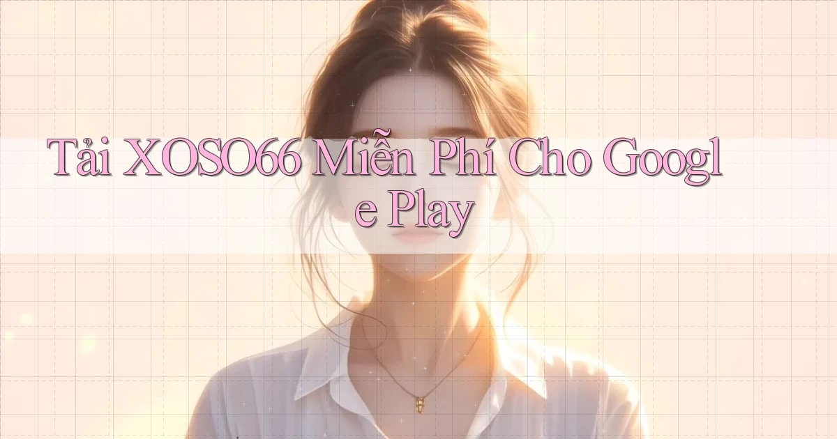 tải xoso66 miễn phí cho google play