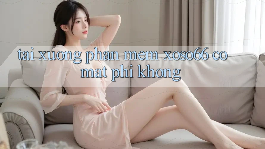Tải xuống phần mềm xoso66 có mất phí không? Tải xuống phần mềm xoso66 có mất phí không?