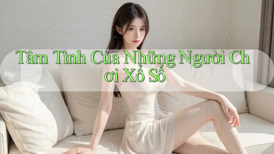 Tâm Tình Của Những Người Chơi Xổ Số