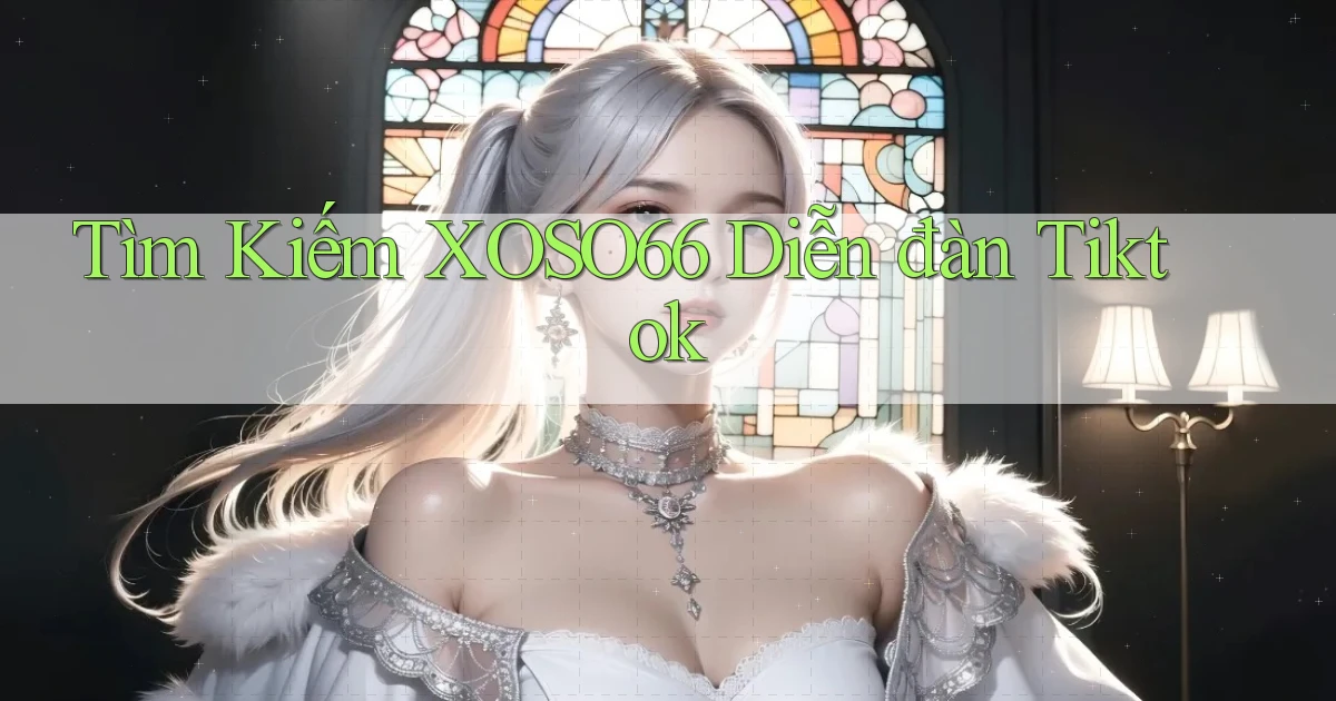 tìm kiếm xoso66 diễn đàn tiktok