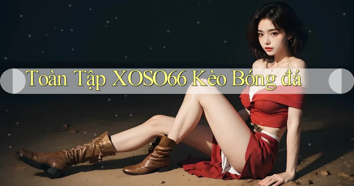 toàn tập xoso66 kèo bóng đá