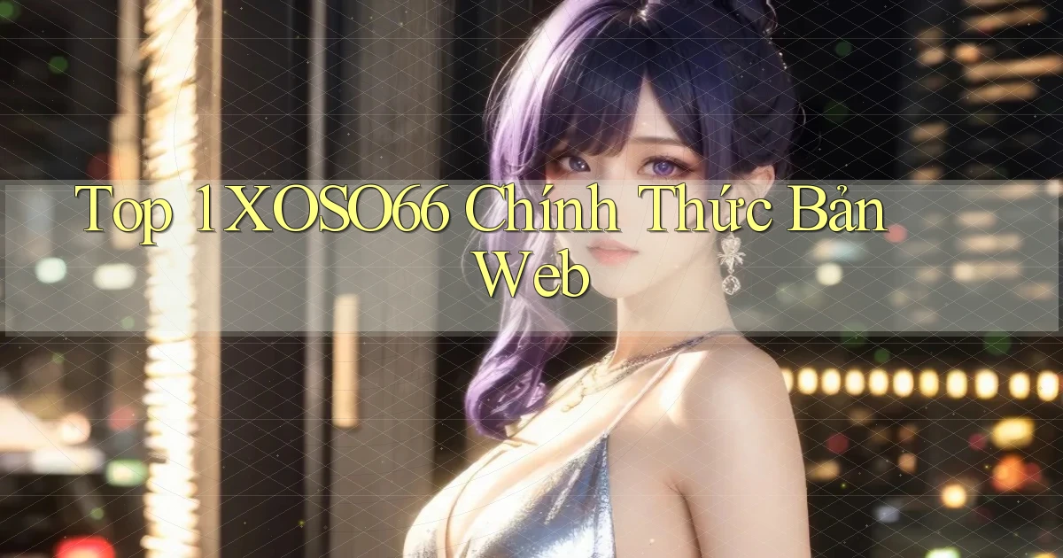 top 1 xoso66 chính thức bản web