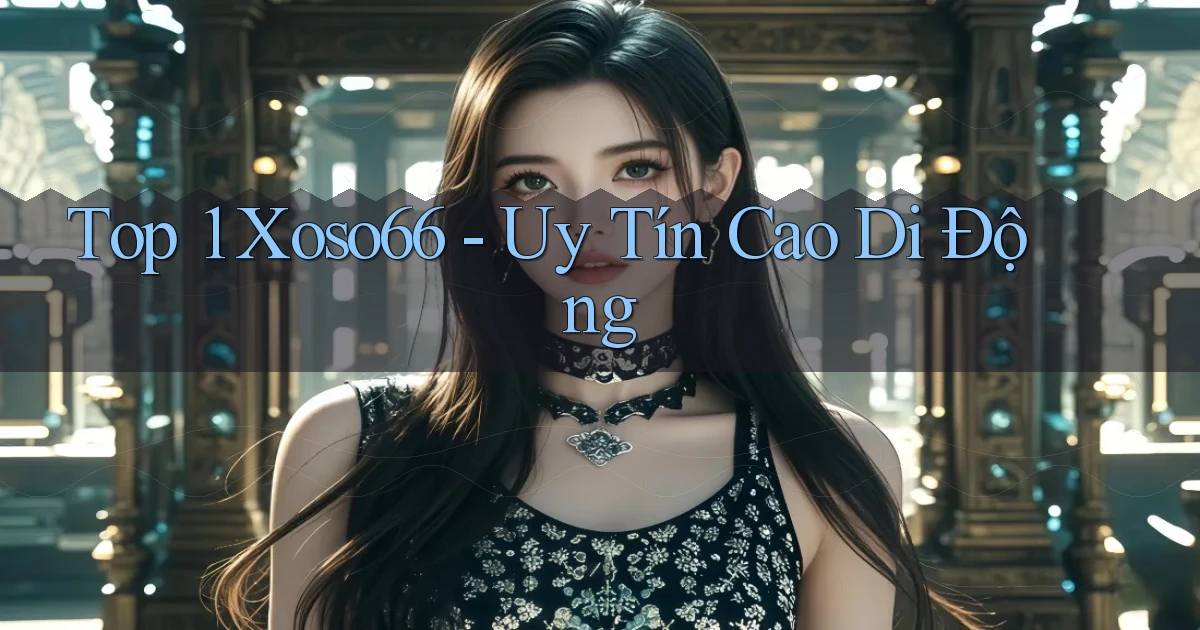 top 1 xoso66 uy tín cao di động