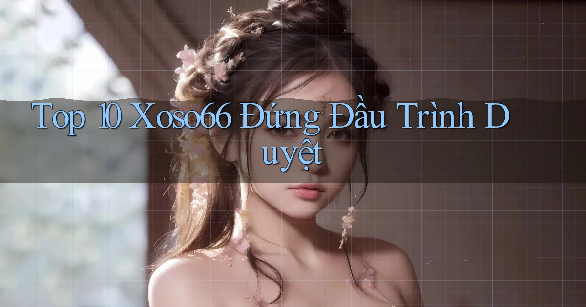 top 10 xoso66 đứng đầu trình duyệt