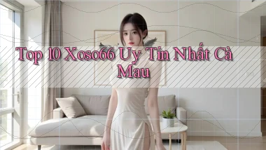 top 10 xoso66 uy tín nhất Cà Mau