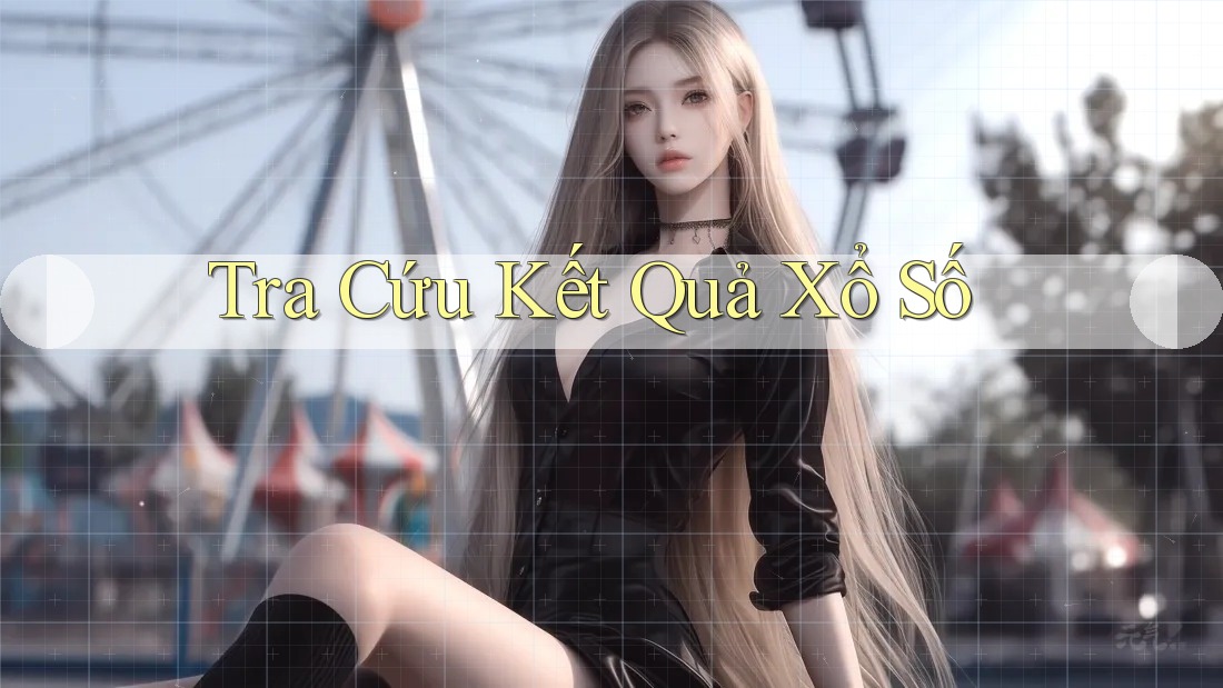 Tra Cứu Kết Quả Xổ Số Tra Cứu Kết Quả Xổ Số