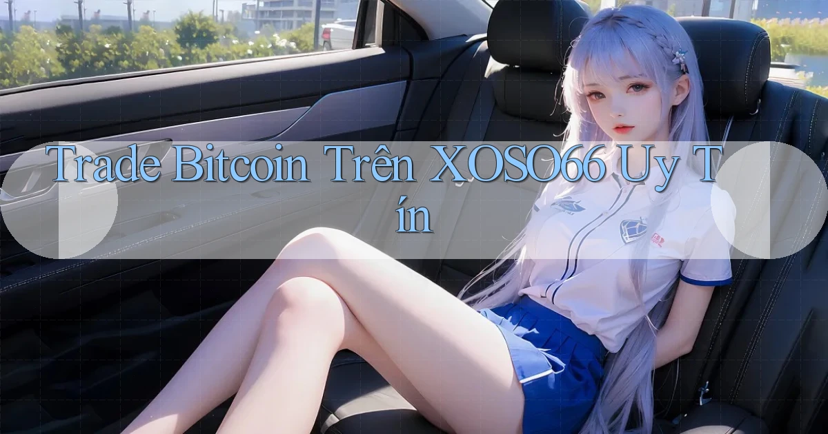 trade bitcoin trên xoso66 uy tín