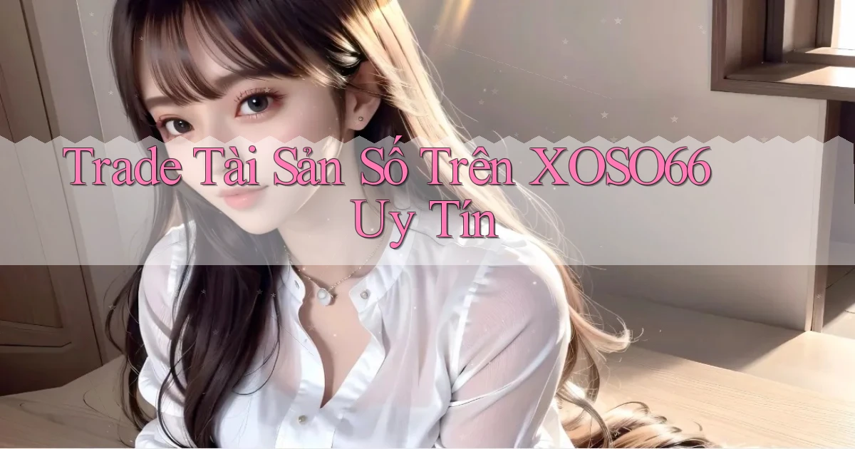 trade tài sản số trên xoso66 uy tín