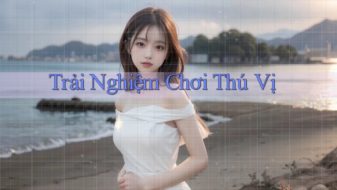 Trải Nghiệm Chơi Thú Vị Trải Nghiệm Chơi Thú Vị