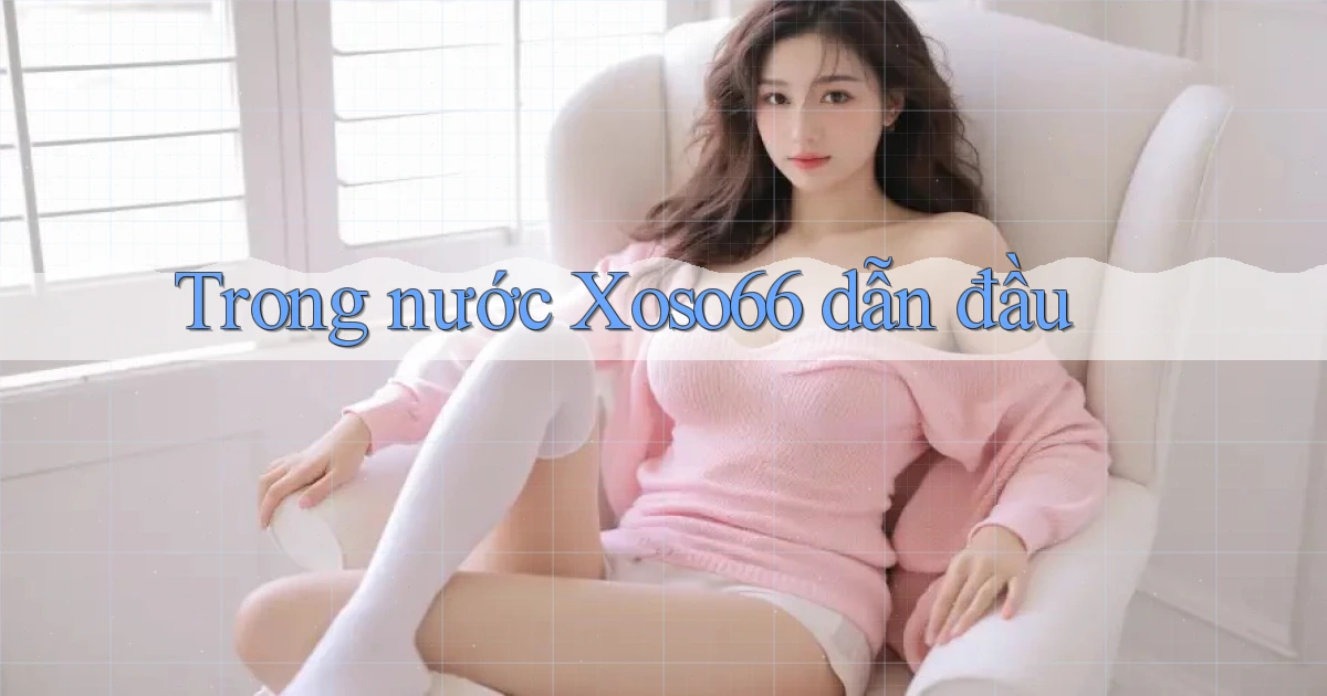 trong nước xoso66 dẫn đầu
