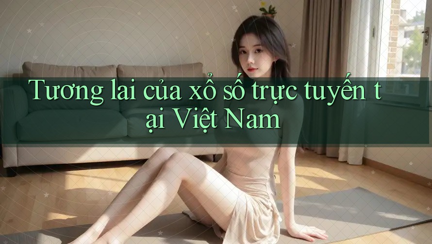 Tương lai của xổ số trực tuyến tại Việt Nam