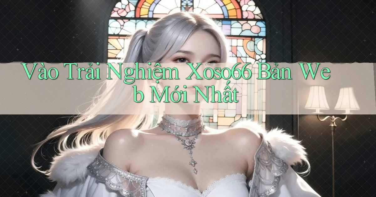 vào trải nghiệm xoso66 bản web mới nhất