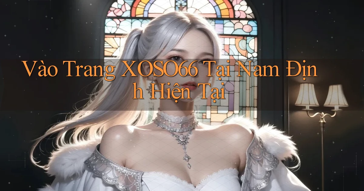 vào trang xoso66 tại Nam Định hiện tại