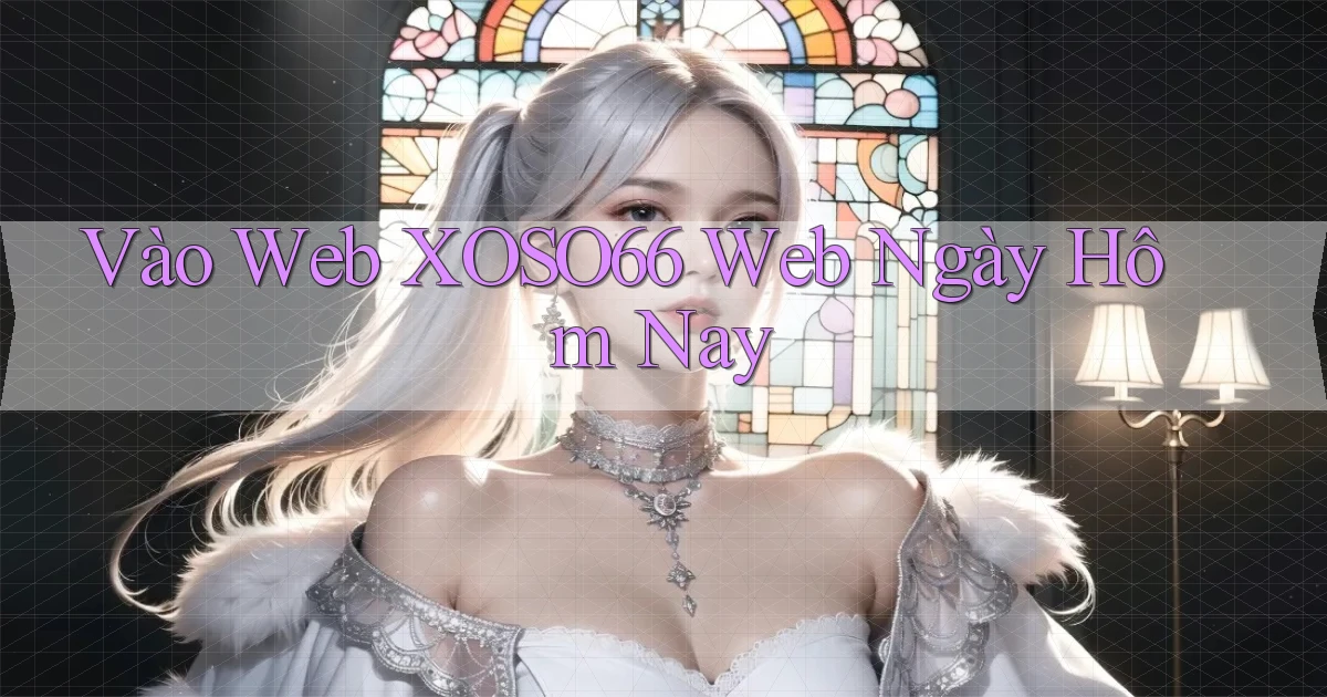 vào web xoso66 web ngày hôm nay