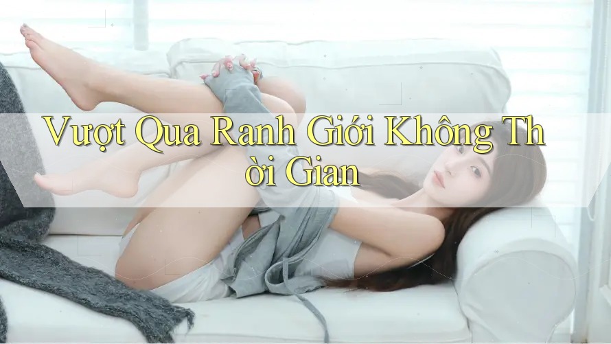Vượt Qua Ranh Giới Không Thời Gian Vượt Qua Ranh Giới Không Thời Gian