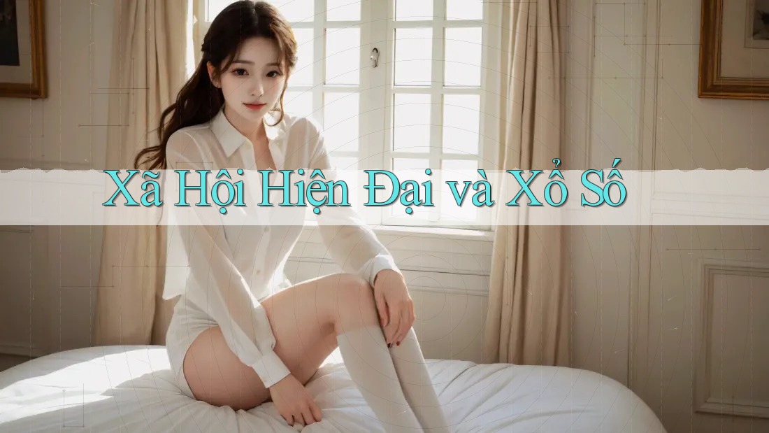 Xã Hội Hiện Đại và Xổ Số