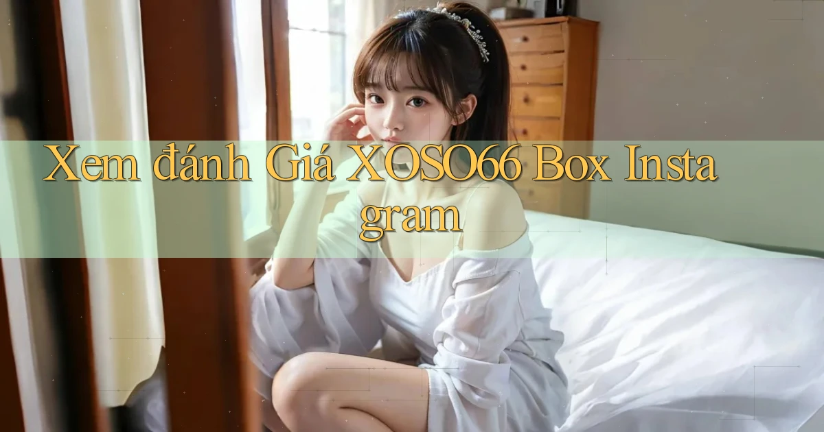 xem đánh giá xoso66 box instagram