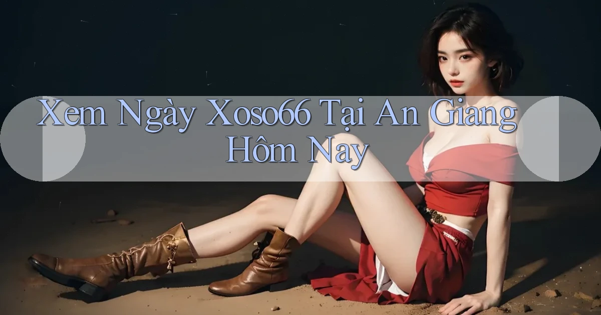 xem ngay xoso66 tại An Giang hôm nay