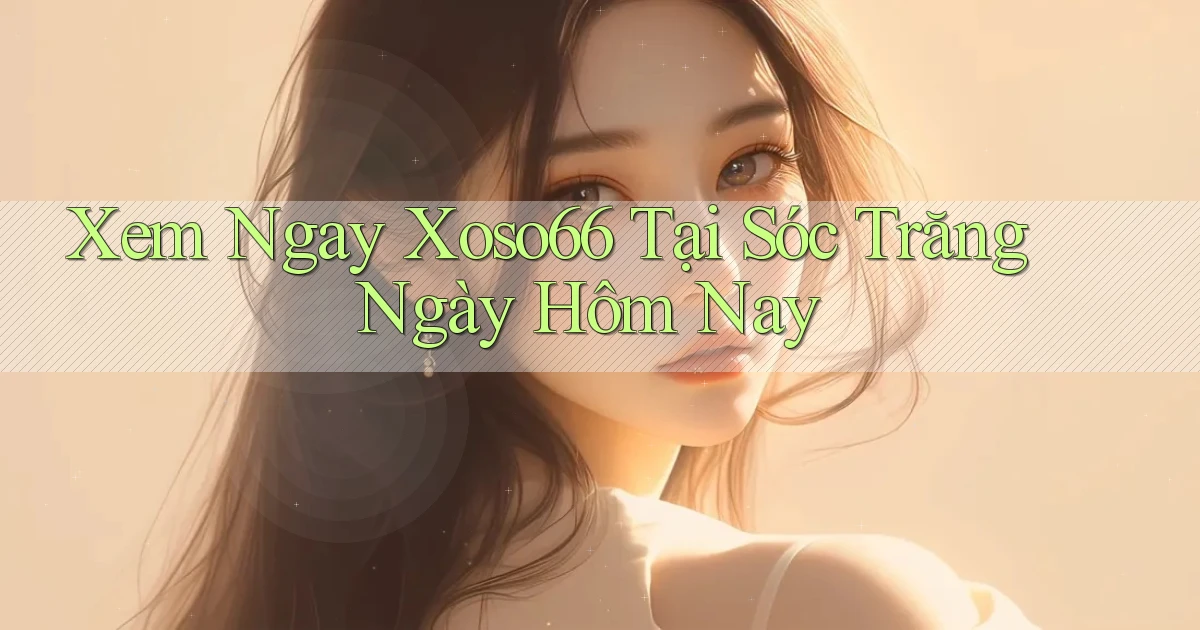 xem ngay xoso66 tại Sóc Trăng ngày hôm nay