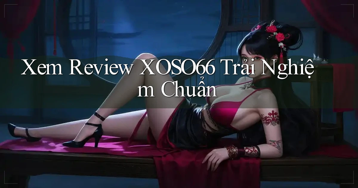 xem review xoso66 trải nghiệm chuẩn