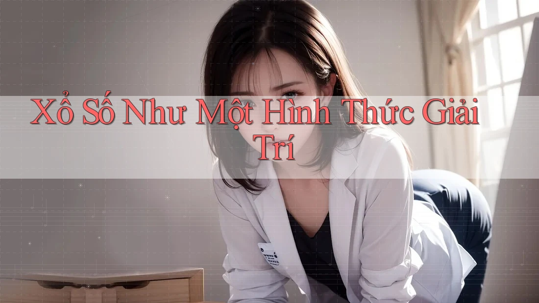 Xổ Số Như Một Hình Thức Giải Trí