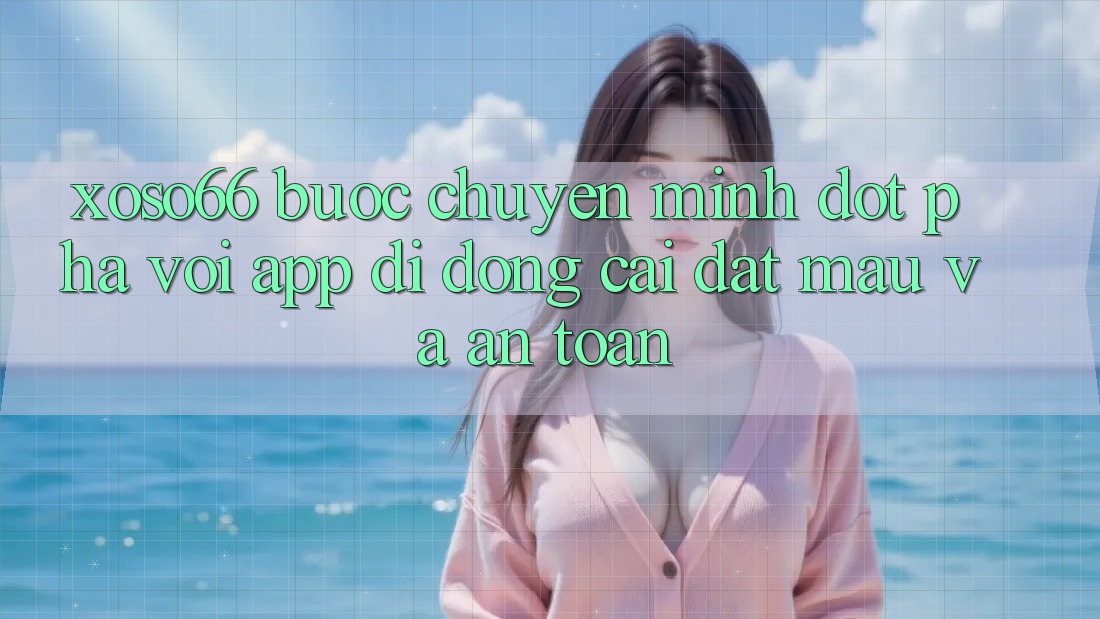Xoso66 - Bước Chuyển Mình Đột Phá Với App Di Động Cài đặt Mau Và An Toàn Xoso66 - Bước Chuyển Mình Đột Phá Với App Di Động Cài đặt Mau Và An Toàn