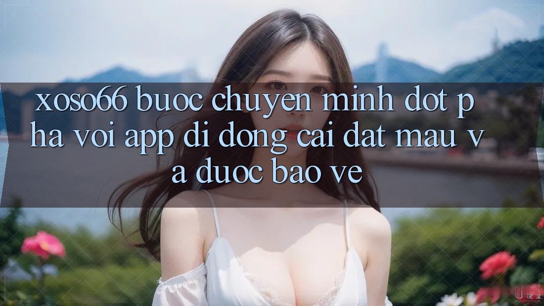 Xoso66 - Bước Chuyển Mình Đột Phá Với App Di Động Cài đặt Mau Và Được bảo vệ