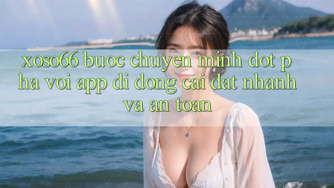 Xoso66 - Bước Chuyển Mình Đột Phá Với App Di Động Cài đặt Nhanh Và An toàn Xoso66 - Bước Chuyển Mình Đột Phá Với App Di Động Cài đặt Nhanh Và An toàn