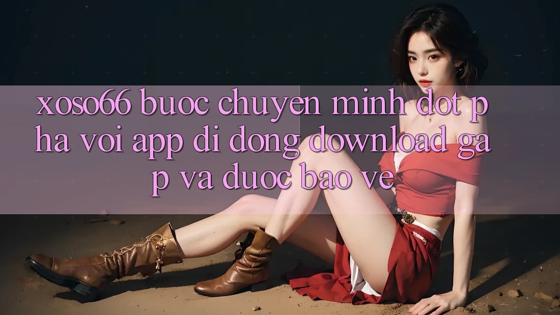 Xoso66 - Bước Chuyển Mình Đột Phá Với App Di Động Download Gấp Và Được bảo vệ Xoso66 - Bước Chuyển Mình Đột Phá Với App Di Động Download Gấp Và Được bảo vệ