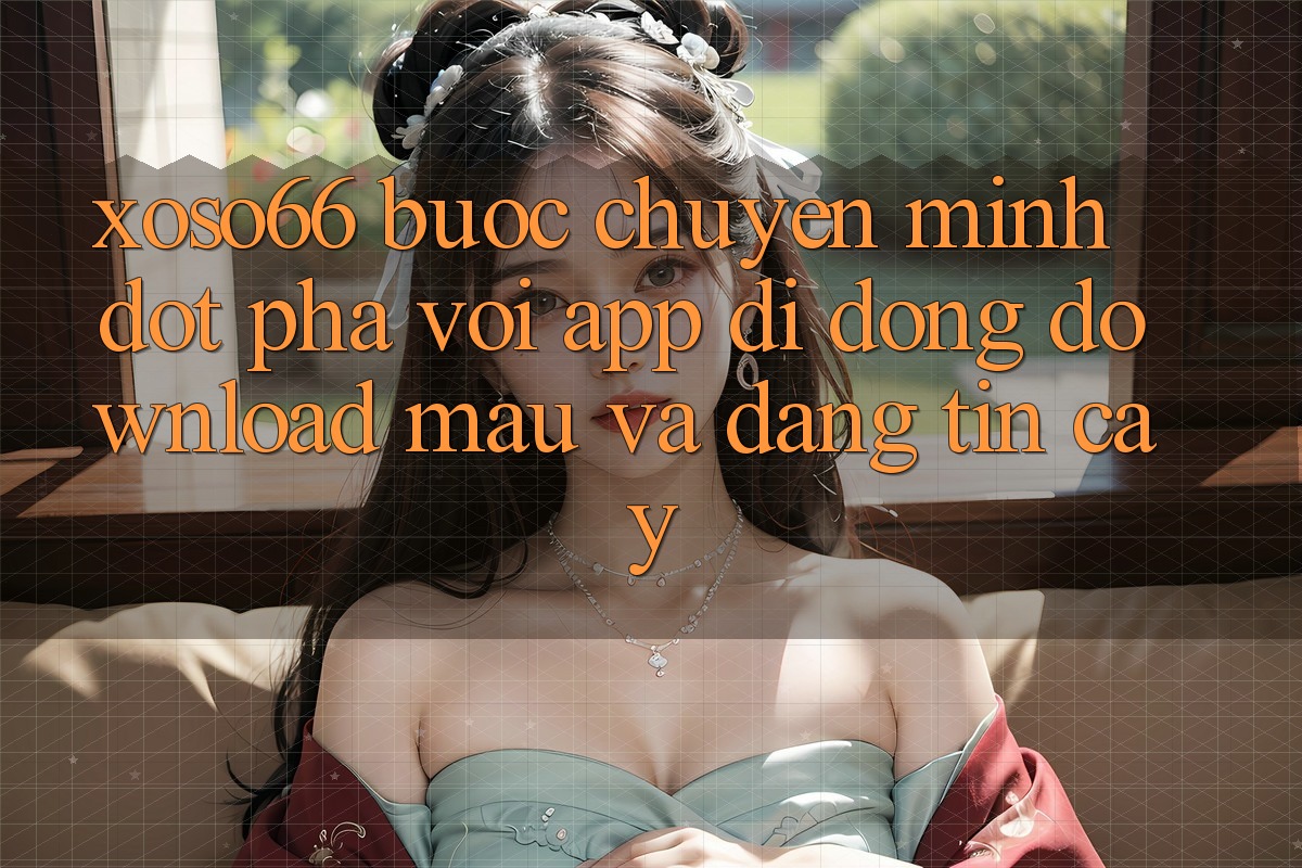 Xoso66 - Bước Chuyển Mình Đột Phá Với App Di Động Download Mau Và Đáng tin cậy