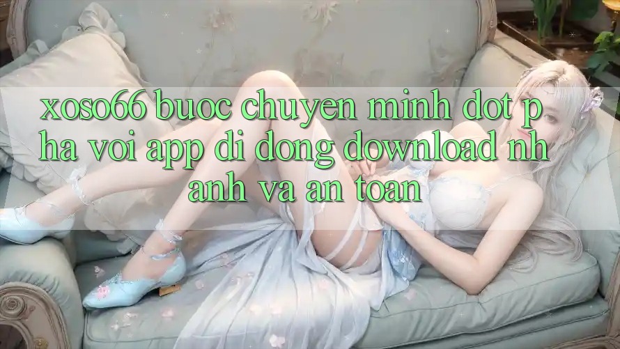 Xoso66 - Bước Chuyển Mình Đột Phá Với App Di Động Download Nhanh Và An Toàn Xoso66 - Bước Chuyển Mình Đột Phá Với App Di Động Download Nhanh Và An Toàn