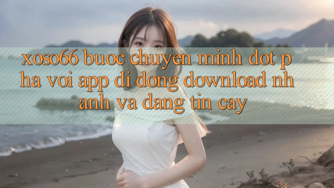Xoso66 - Bước Chuyển Mình Đột Phá Với App Di Động Download Nhanh Và Đáng tin cậy