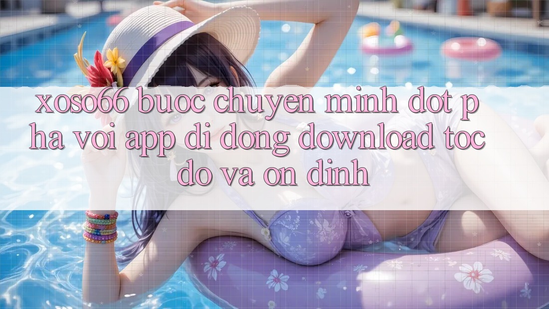 Xoso66 - Bước Chuyển Mình Đột Phá Với App Di Động Download Tốc độ Và Ổn định