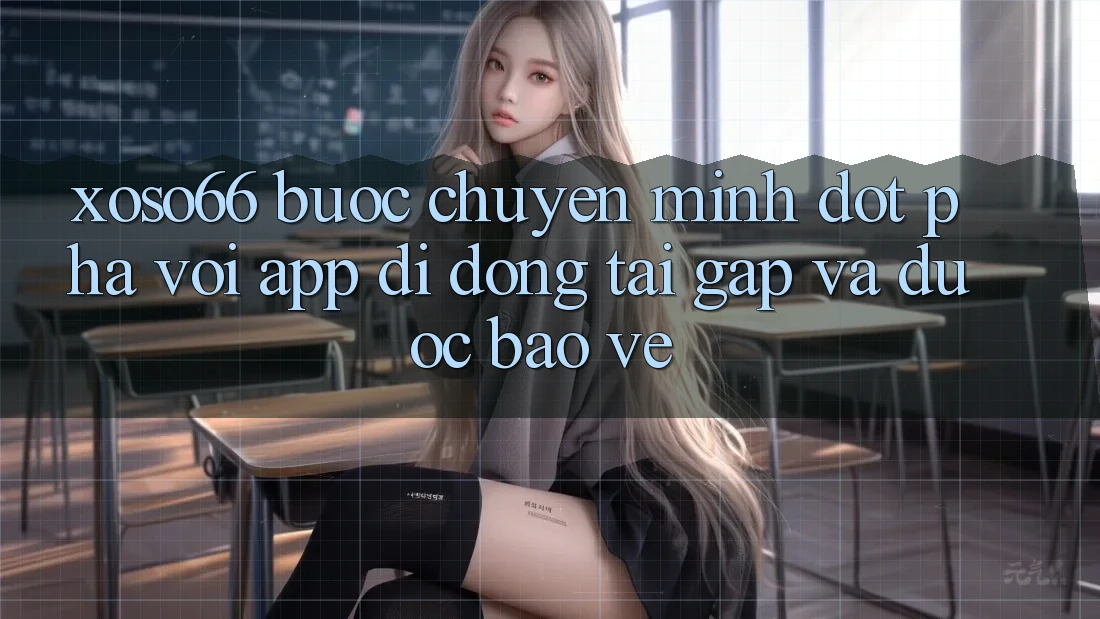 Xoso66 - Bước Chuyển Mình Đột Phá Với App Di Động Tải Gấp Và Được bảo vệ