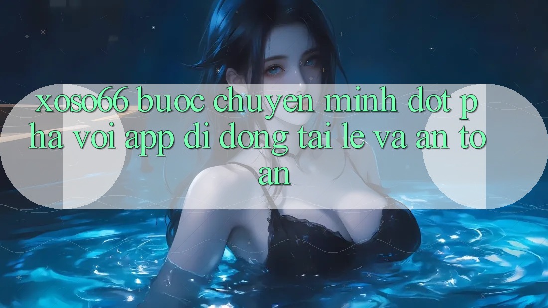 Xoso66 - Bước Chuyển Mình Đột Phá Với App Di Động Tải Lẹ Và An Toàn Xoso66 - Bước Chuyển Mình Đột Phá Với App Di Động Tải Lẹ Và An Toàn