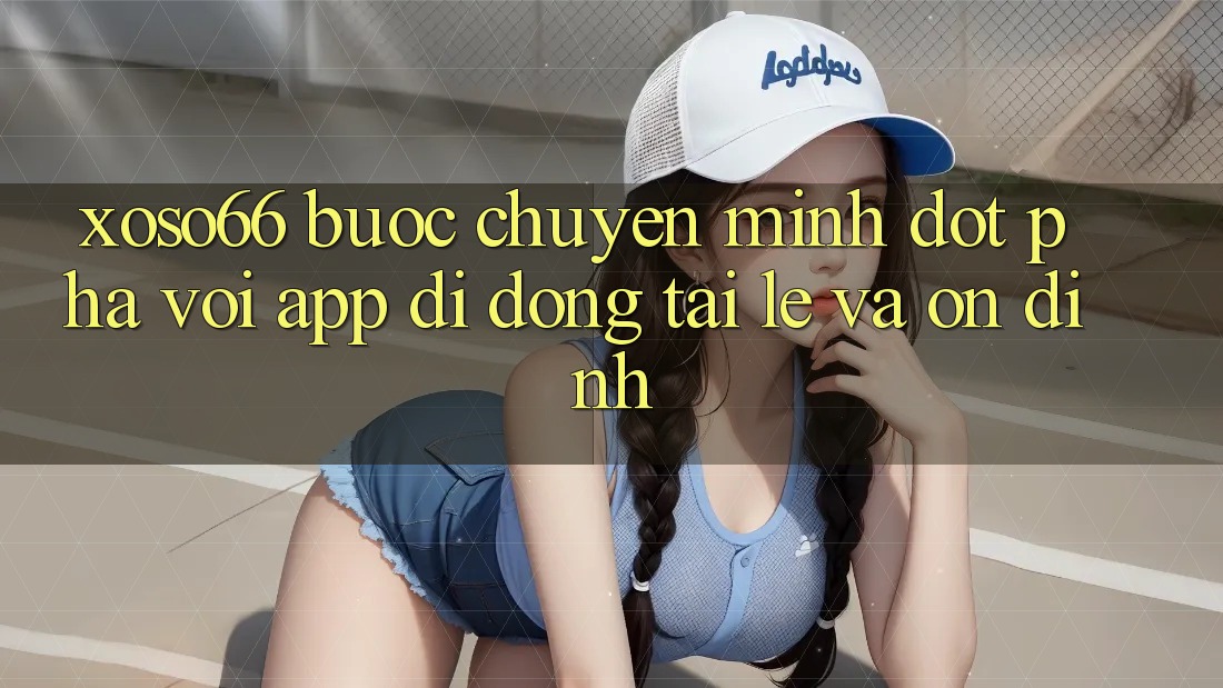 Xoso66 - Bước Chuyển Mình Đột Phá Với App Di Động Tải Lẹ Và Ổn định Xoso66 - Bước Chuyển Mình Đột Phá Với App Di Động Tải Lẹ Và Ổn định