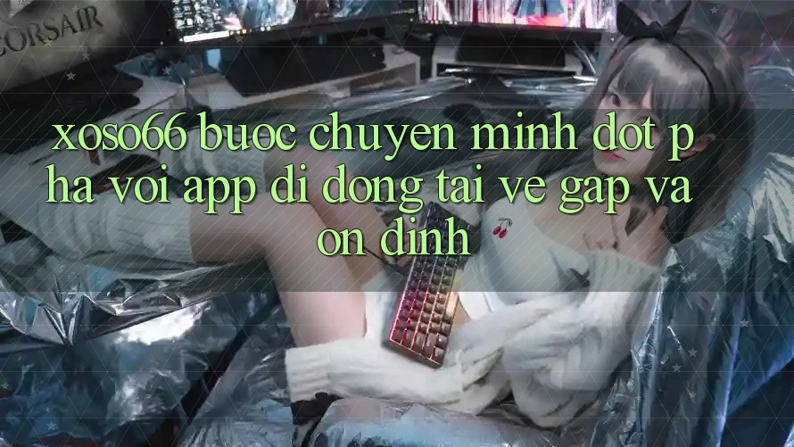 Xoso66 - Bước Chuyển Mình Đột Phá Với App Di Động Tải về Gấp Và Ổn định Xoso66 - Bước Chuyển Mình Đột Phá Với App Di Động Tải về Gấp Và Ổn định