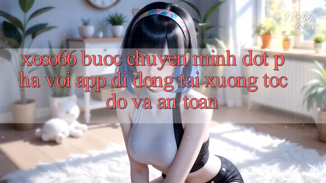 Xoso66 - Bước Chuyển Mình Đột Phá Với App Di Động Tải xuống Tốc độ Và An Toàn Xoso66 - Bước Chuyển Mình Đột Phá Với App Di Động Tải xuống Tốc độ Và An Toàn