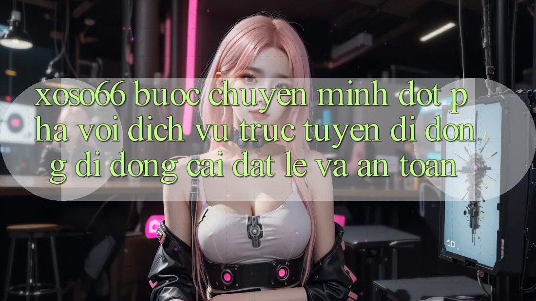 Xoso66 - Bước Chuyển Mình Đột Phá Với Dịch vụ trực tuyến di động Di Động Cài đặt Lẹ Và An Toàn