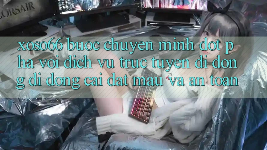 Xoso66 - Bước Chuyển Mình Đột Phá Với Dịch vụ trực tuyến di động Di Động Cài đặt Mau Và An toàn