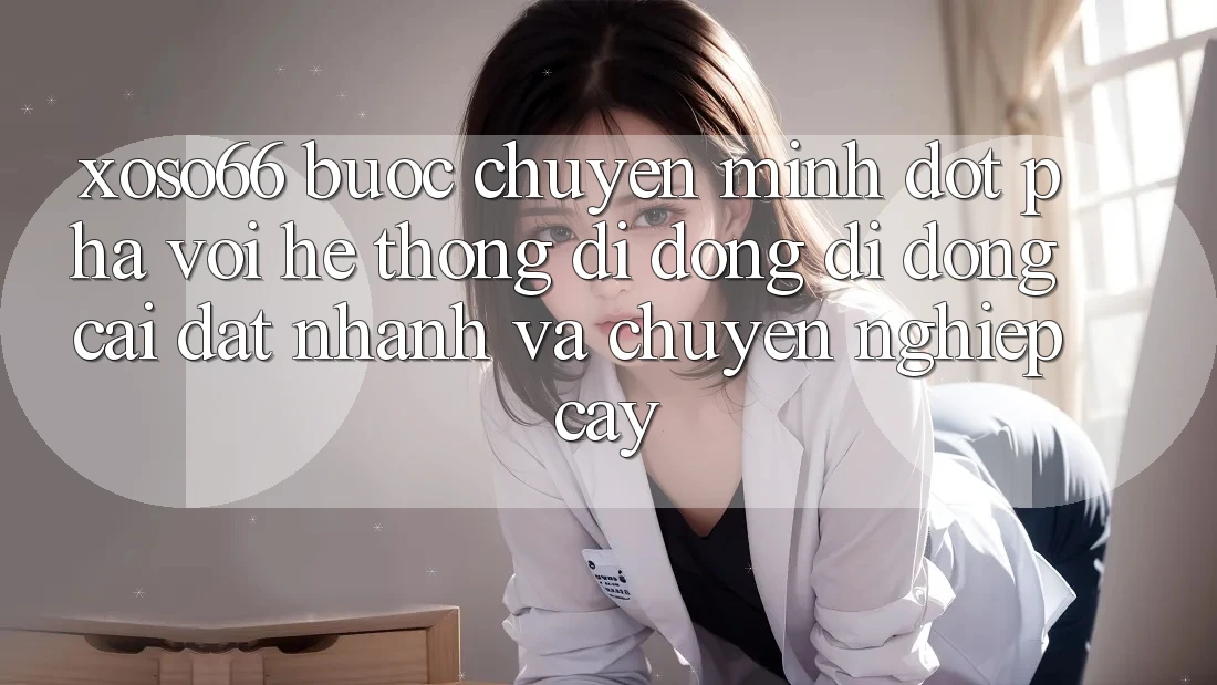 Xoso66 - Bước Chuyển Mình Đột Phá Với Hệ thống di động Di Động Cài đặt Nhanh Và Chuyên nghiệp cậy