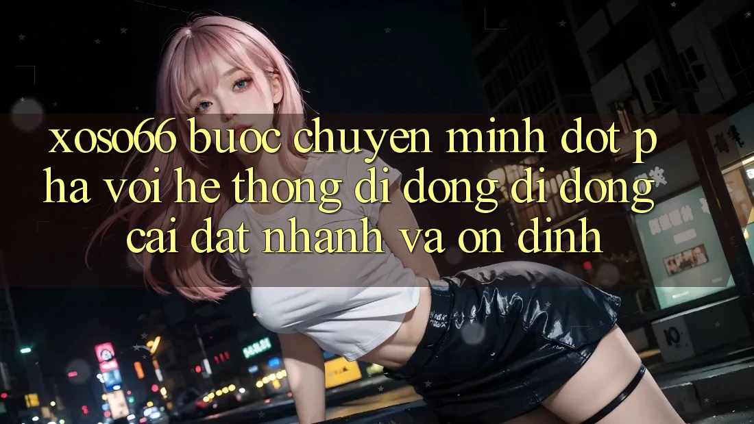 Xoso66 - Bước Chuyển Mình Đột Phá Với Hệ thống di động Di Động Cài đặt Nhanh Và Ổn định Xoso66 - Bước Chuyển Mình Đột Phá Với Hệ thống di động Di Động Cài đặt Nhanh Và Ổn định