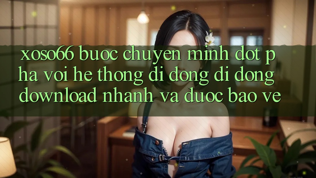 Xoso66 - Bước Chuyển Mình Đột Phá Với Hệ thống di động Di Động Download Nhanh Và Được bảo vệ Xoso66 - Bước Chuyển Mình Đột Phá Với Hệ thống di động Di Động Download Nhanh Và Được bảo vệ
