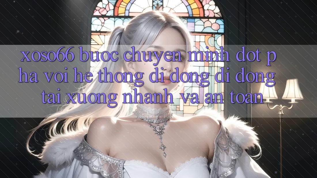 Xoso66 - Bước Chuyển Mình Đột Phá Với Hệ thống di động Di Động Tải xuống Nhanh Và An Toàn Xoso66 - Bước Chuyển Mình Đột Phá Với Hệ thống di động Di Động Tải xuống Nhanh Và An Toàn