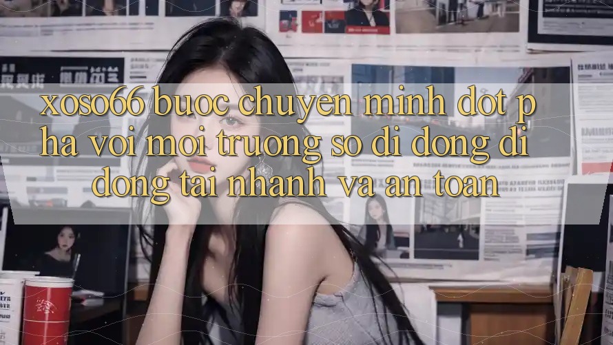 Xoso66 - Bước Chuyển Mình Đột Phá Với Môi trường số di động Di Động Tải Nhanh Và An Toàn Xoso66 - Bước Chuyển Mình Đột Phá Với Môi trường số di động Di Động Tải Nhanh Và An Toàn